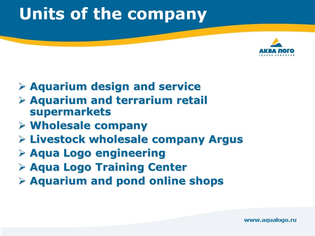 www.aqualogo.ru Units of the company Aquarium design and service Aquarium and terrarium retail supermarkets